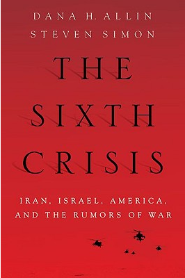 The Sixth Crisis: Iran, Israel, America and the Rumors of War