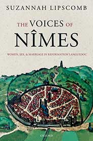 The Voices of Nimes: Women, Sex, and Marriage in Reformation Languedoc by Suzannah Lipscomb. (Women's History Month.)