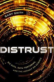 "Distrust: Big Data, Data-Torturing, and the Assault on Science" by Gary Smith, published by Oxford University Press