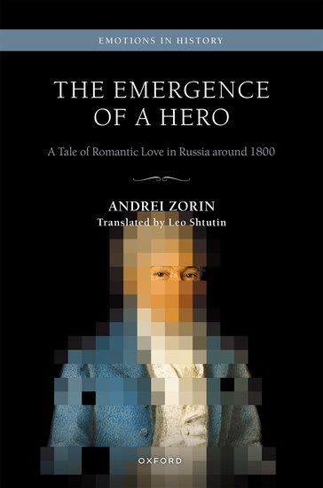 Cover of The Emergence of a Hero: A Tale of Romantic Love in Russia around 1800 by Andrei Zorin, translated Leo Shtutin
